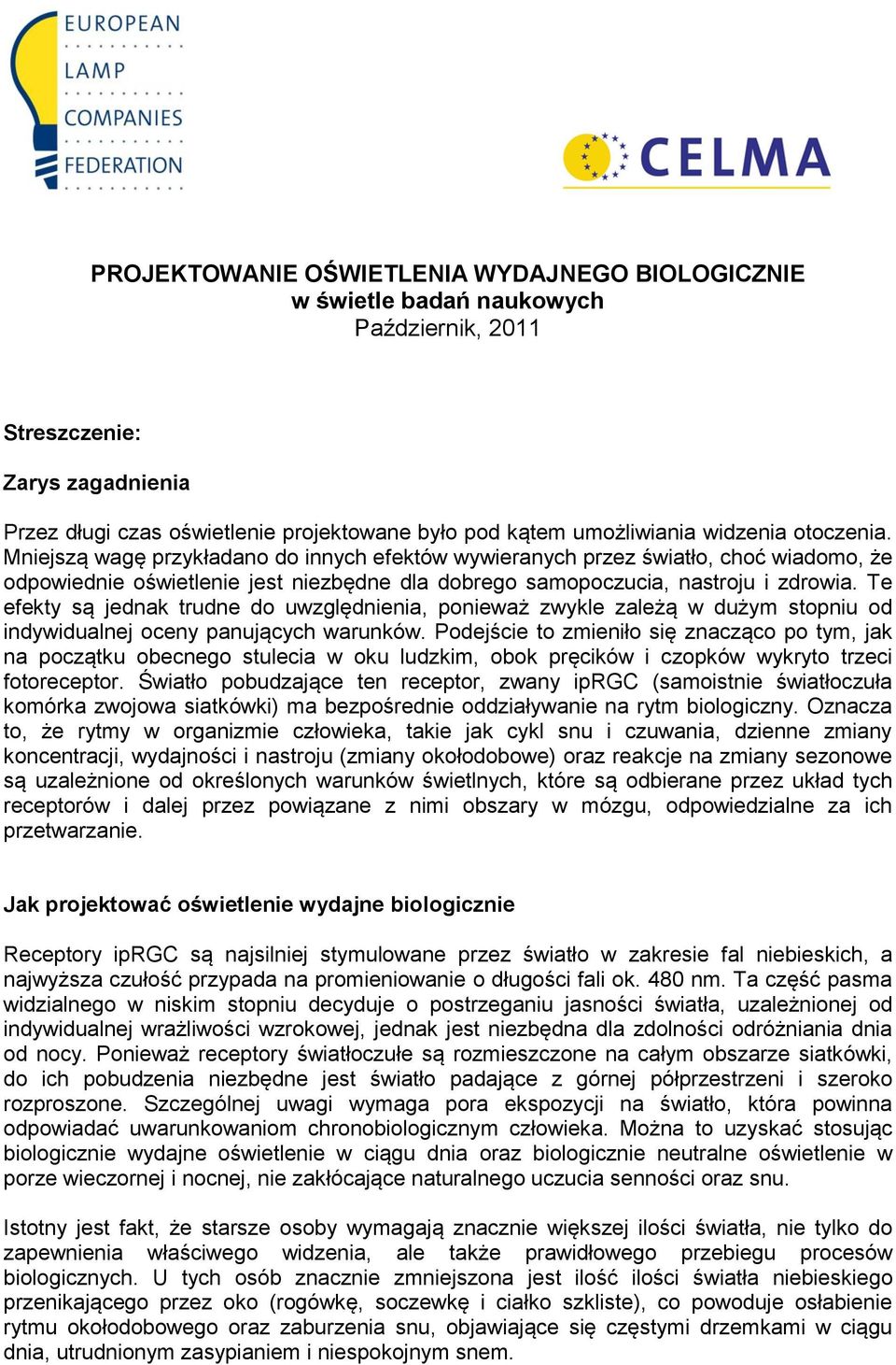 Te efekty są jednak trudne do uwzględnienia, ponieważ zwykle zależą w dużym stopniu od indywidualnej oceny panujących warunków.