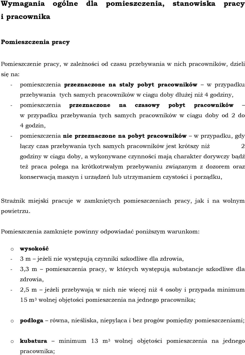 przebywania tych samych pracowników w ciągu doby od do 4 godzin, - pomieszczenia nie przeznaczone na pobyt pracowników w przypadku, gdy łączy czas przebywania tych samych pracowników jest krótszy niŝ