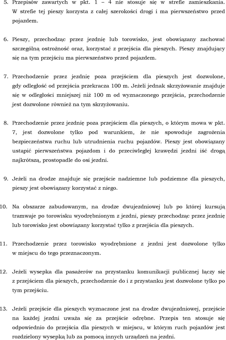 Pieszy znajdujący się na tym przejściu ma pierwszeństwo przed pojazdem. 7. Przechodzenie przez jezdnię poza przejściem dla pieszych jest dozwolone, gdy odległość od przejścia przekracza 100 m.