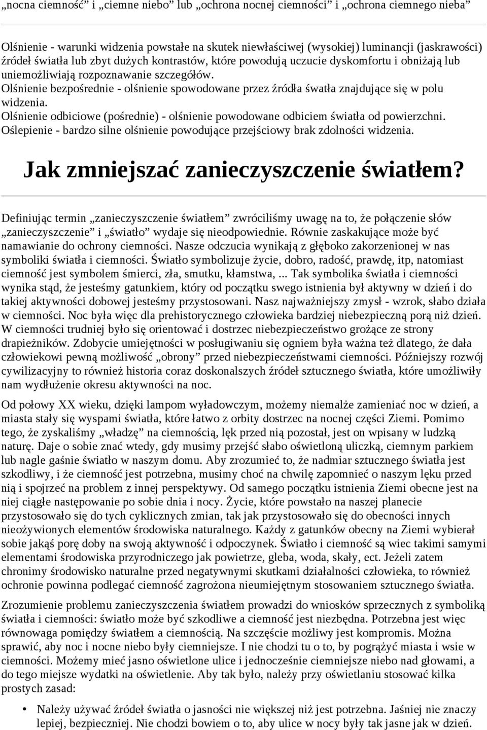 Olśnienie bezpośrednie - olśnienie spowodowane przez źródła śwatła znajdujące się w polu widzenia. Olśnienie odbiciowe (pośrednie) - olśnienie powodowane odbiciem światła od powierzchni.