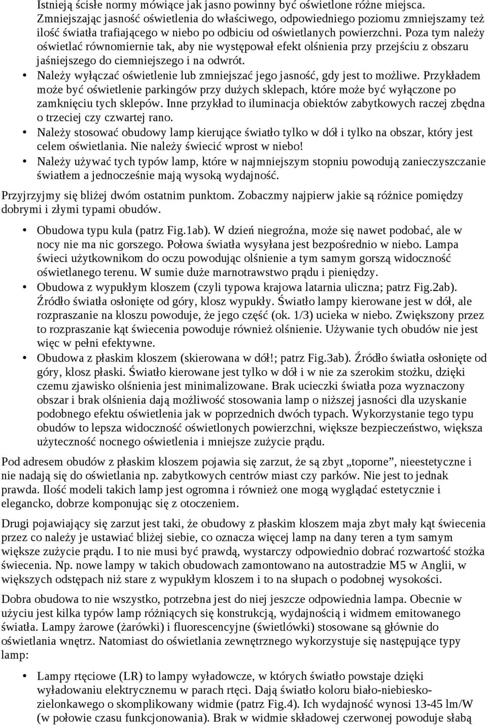 Poza tym należy oświetlać równomiernie tak, aby nie występował efekt olśnienia przy przejściu z obszaru jaśniejszego do ciemniejszego i na odwrót.