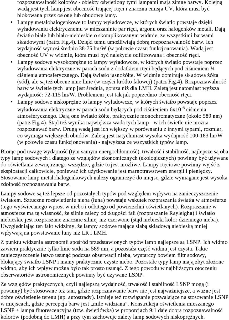 Lampy metalohalogenkowe to lampy wyładowcze, w których światło powstaje dzięki wyładowaniu elektrycznemu w mieszaninie par rtęci, argonu oraz halogenków metali.