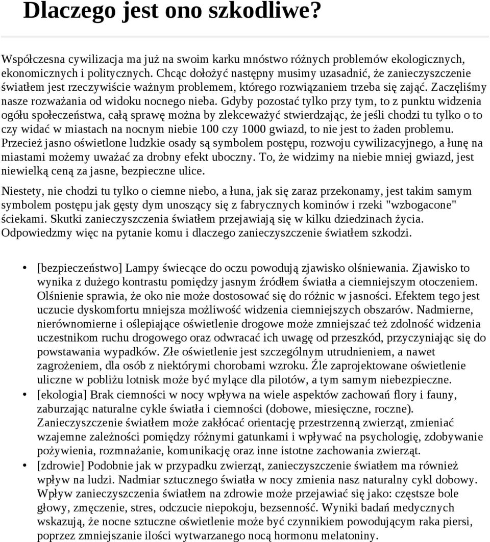 Gdyby pozostać tylko przy tym, to z punktu widzenia ogółu społeczeństwa, całą sprawę można by zlekceważyć stwierdzając, że jeśli chodzi tu tylko o to czy widać w miastach na nocnym niebie 100 czy