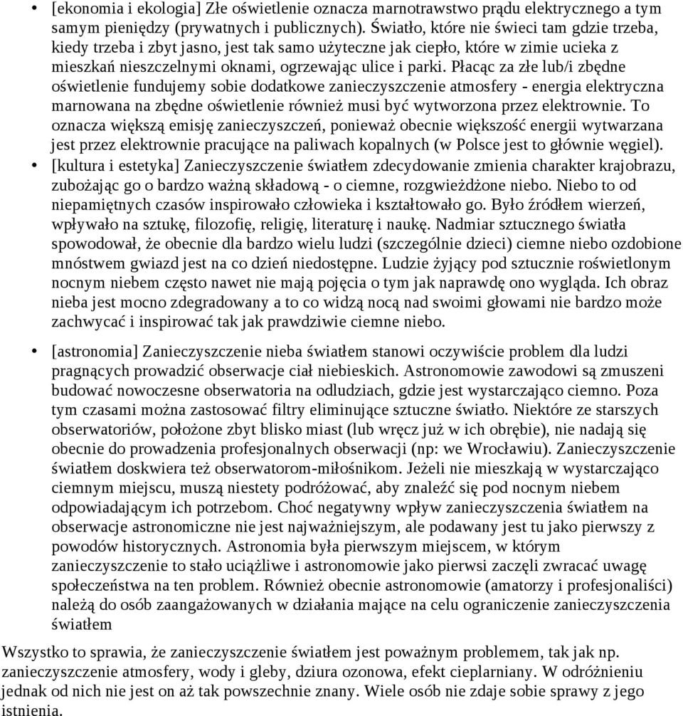 Płacąc za złe lub/i zbędne oświetlenie fundujemy sobie dodatkowe zanieczyszczenie atmosfery - energia elektryczna marnowana na zbędne oświetlenie również musi być wytworzona przez elektrownie.