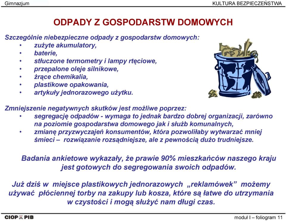 Zmniejszenie negatywnych skutków jest możliwe poprzez: segregację odpadów - wymaga to jednak bardzo dobrej organizacji, zarówno na poziomie gospodarstwa domowego jak i służb komunalnych, zmianę