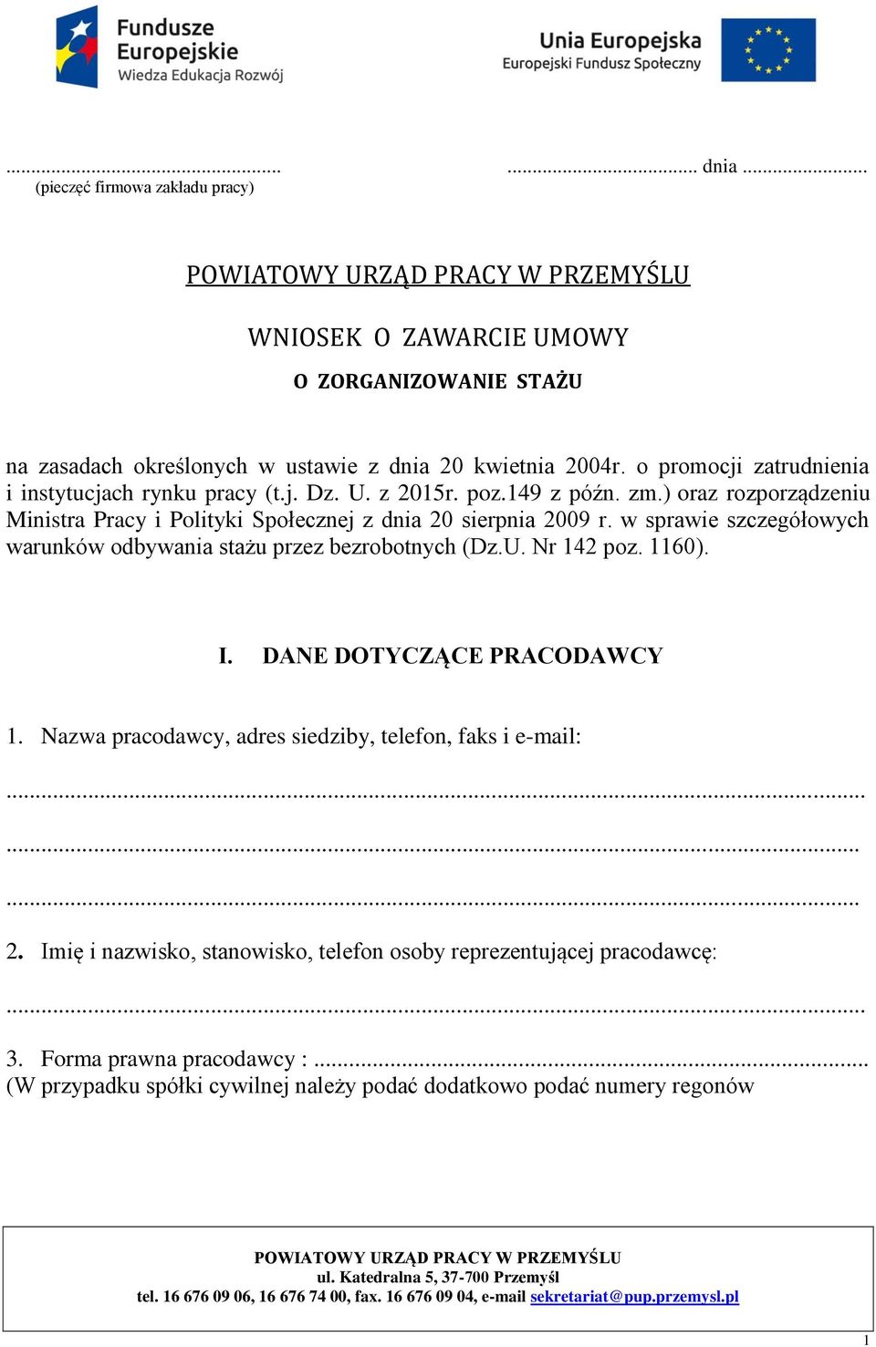 w sprawie szczegółowych warunków odbywania stażu przez bezrobotnych (Dz.U. Nr 142 poz. 1160). I. DANE DOTYCZĄCE PRACODAWCY 1. Nazwa pracodawcy, adres siedziby, telefon, faks i e-mail:......... 2.