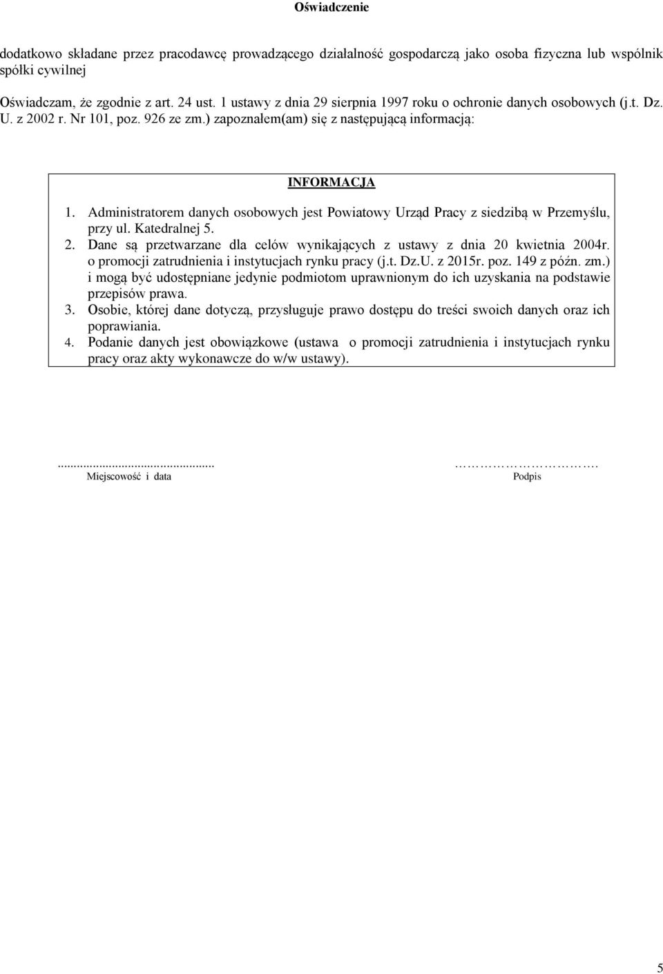 Administratorem danych osobowych jest Powiatowy Urząd Pracy z siedzibą w Przemyślu, przy ul. Katedralnej 5. 2. Dane są przetwarzane dla celów wynikających z ustawy z dnia 20 kwietnia 2004r.