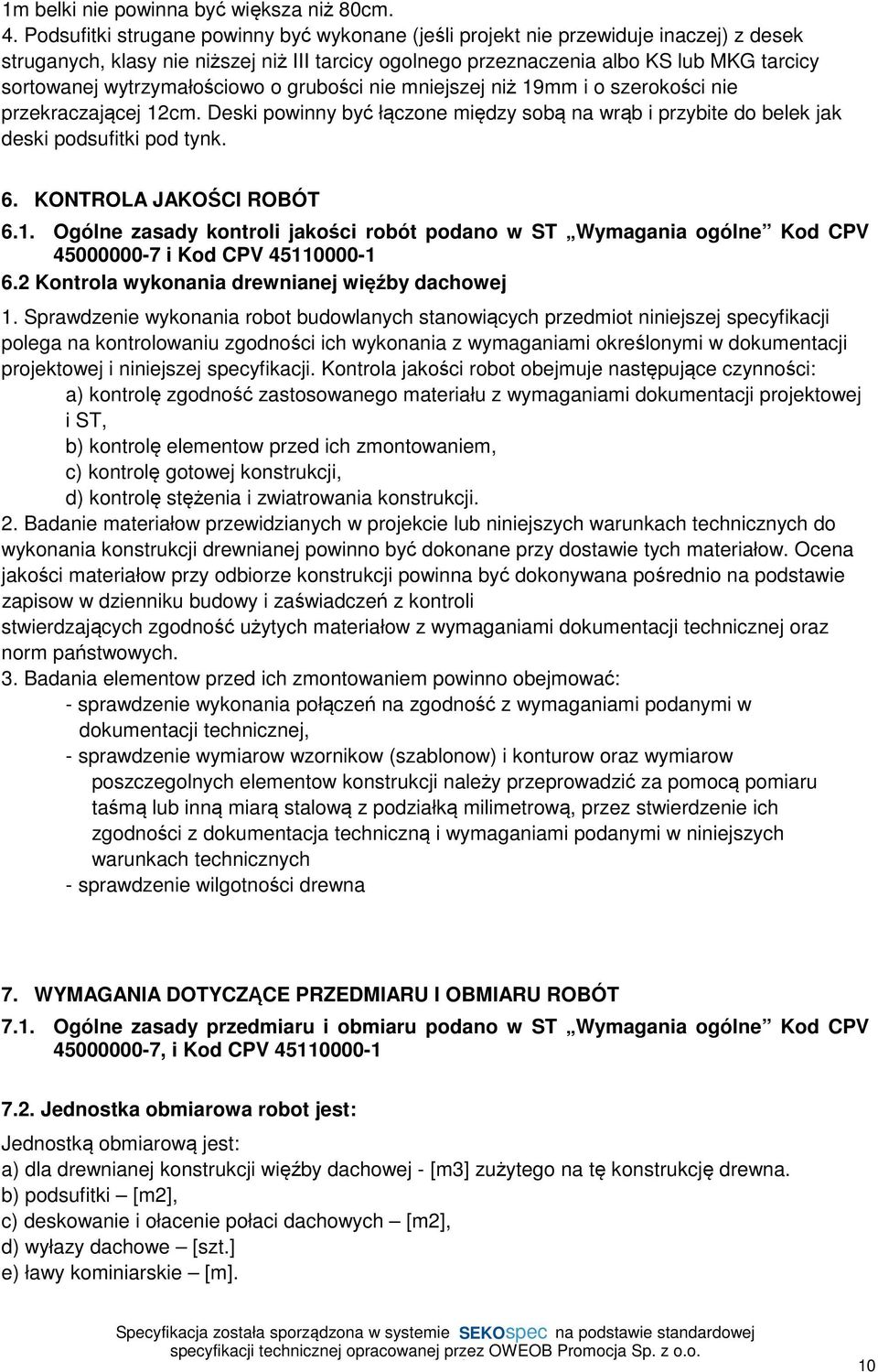 wytrzymałościowo o grubości nie mniejszej niż 19mm i o szerokości nie przekraczającej 12cm. Deski powinny być łączone między sobą na wrąb i przybite do belek jak deski podsufitki pod tynk. 6.
