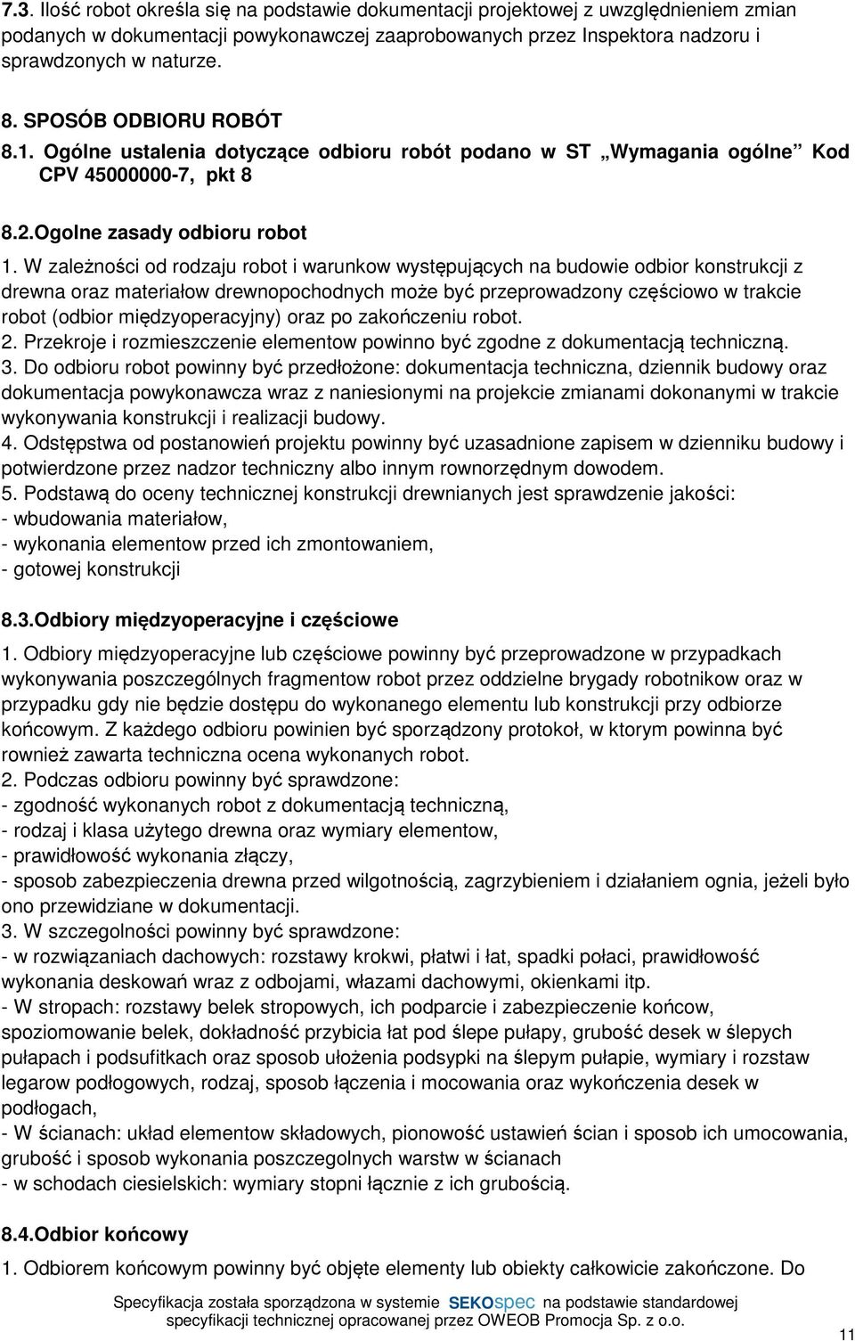 W zależności od rodzaju robot i warunkow występujących na budowie odbior konstrukcji z drewna oraz materiałow drewnopochodnych może być przeprowadzony częściowo w trakcie robot (odbior