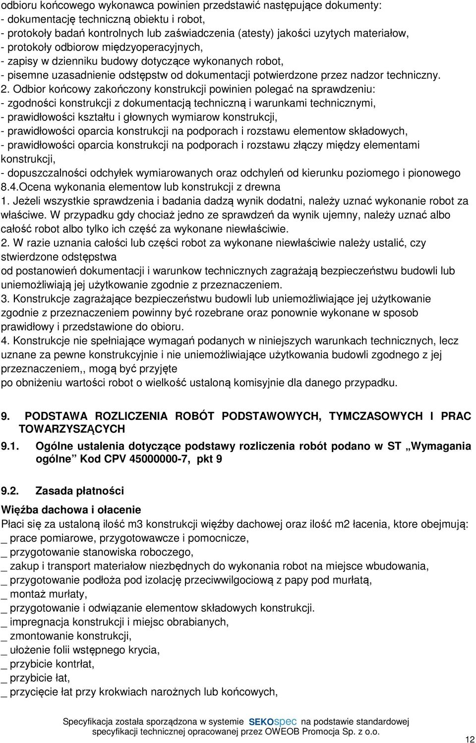 Odbior końcowy zakończony konstrukcji powinien polegać na sprawdzeniu: - zgodności konstrukcji z dokumentacją techniczną i warunkami technicznymi, - prawidłowości kształtu i głownych wymiarow