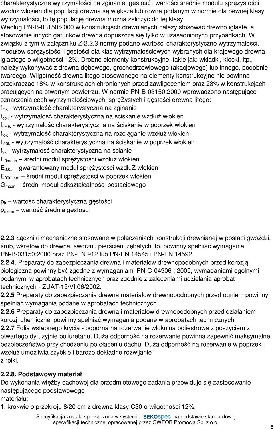 Według PN-B-03150:2000 w konstrukcjach drewnianych należy stosować drewno iglaste, a stosowanie innych gatunkow drewna dopuszcza się tylko w uzasadnionych przypadkach.