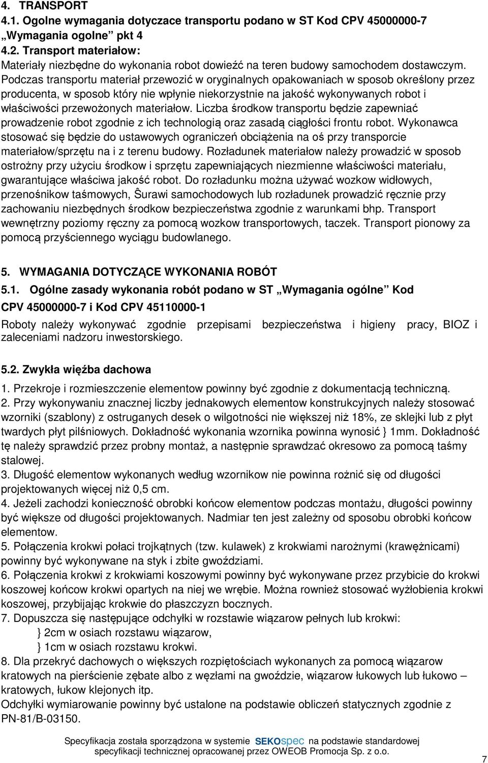 Podczas transportu materiał przewozić w oryginalnych opakowaniach w sposob określony przez producenta, w sposob który nie wpłynie niekorzystnie na jakość wykonywanych robot i właściwości przewożonych