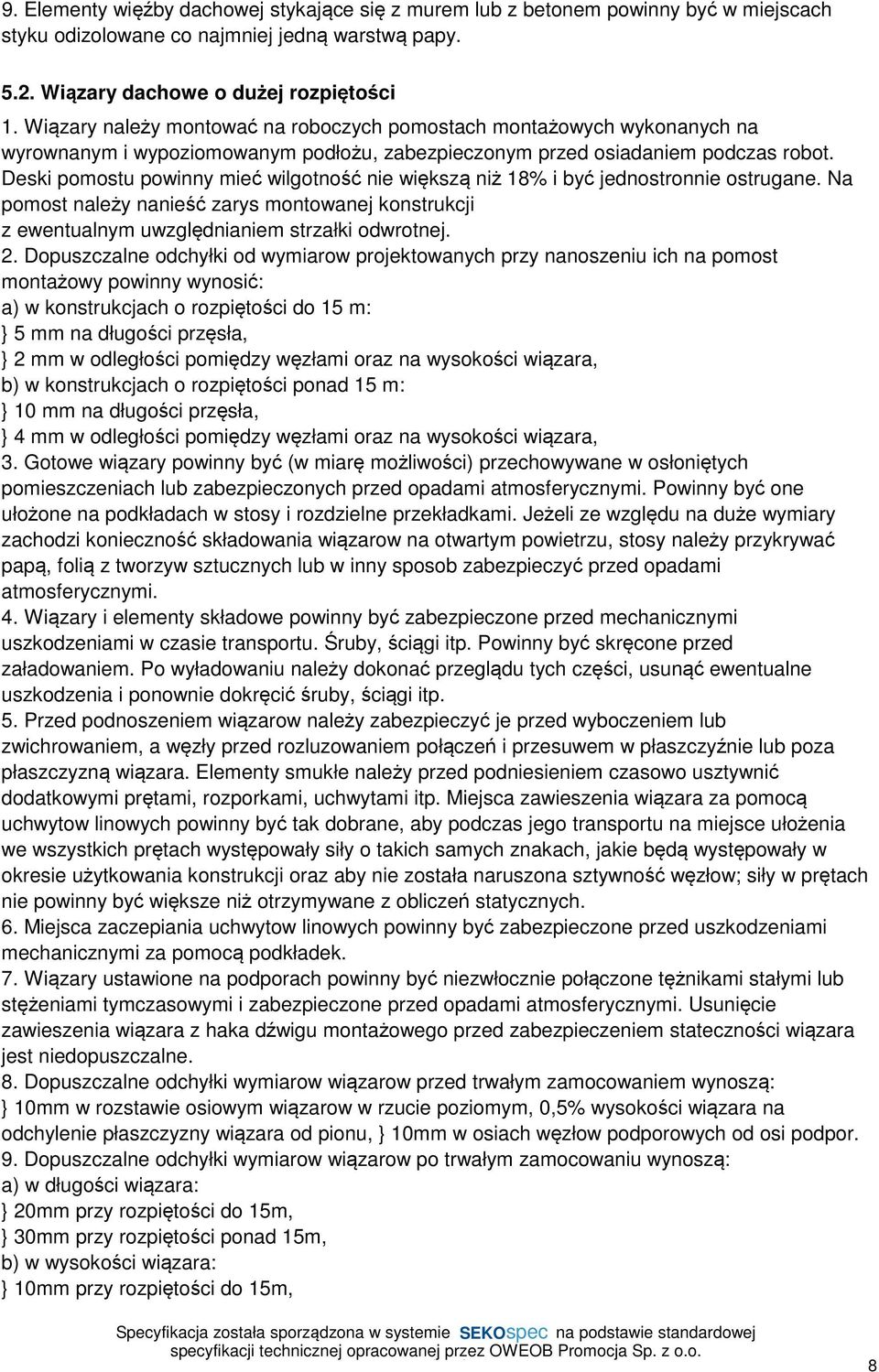 Deski pomostu powinny mieć wilgotność nie większą niż 18% i być jednostronnie ostrugane. Na pomost należy nanieść zarys montowanej konstrukcji z ewentualnym uwzględnianiem strzałki odwrotnej. 2.