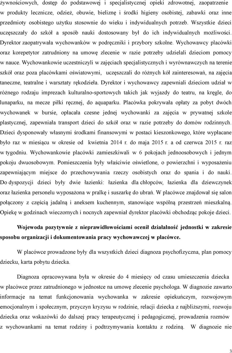 Dyrektor zaopatrywała wychowanków w podręczniki i przybory szkolne. Wychowawcy placówki oraz korepetytor zatrudniony na umowę zlecenie w razie potrzeby udzielali dzieciom pomocy w nauce.