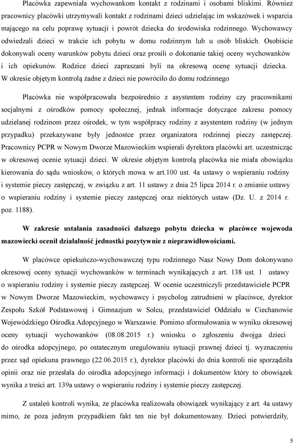 Wychowawcy odwiedzali dzieci w trakcie ich pobytu w domu rodzinnym lub u osób bliskich.