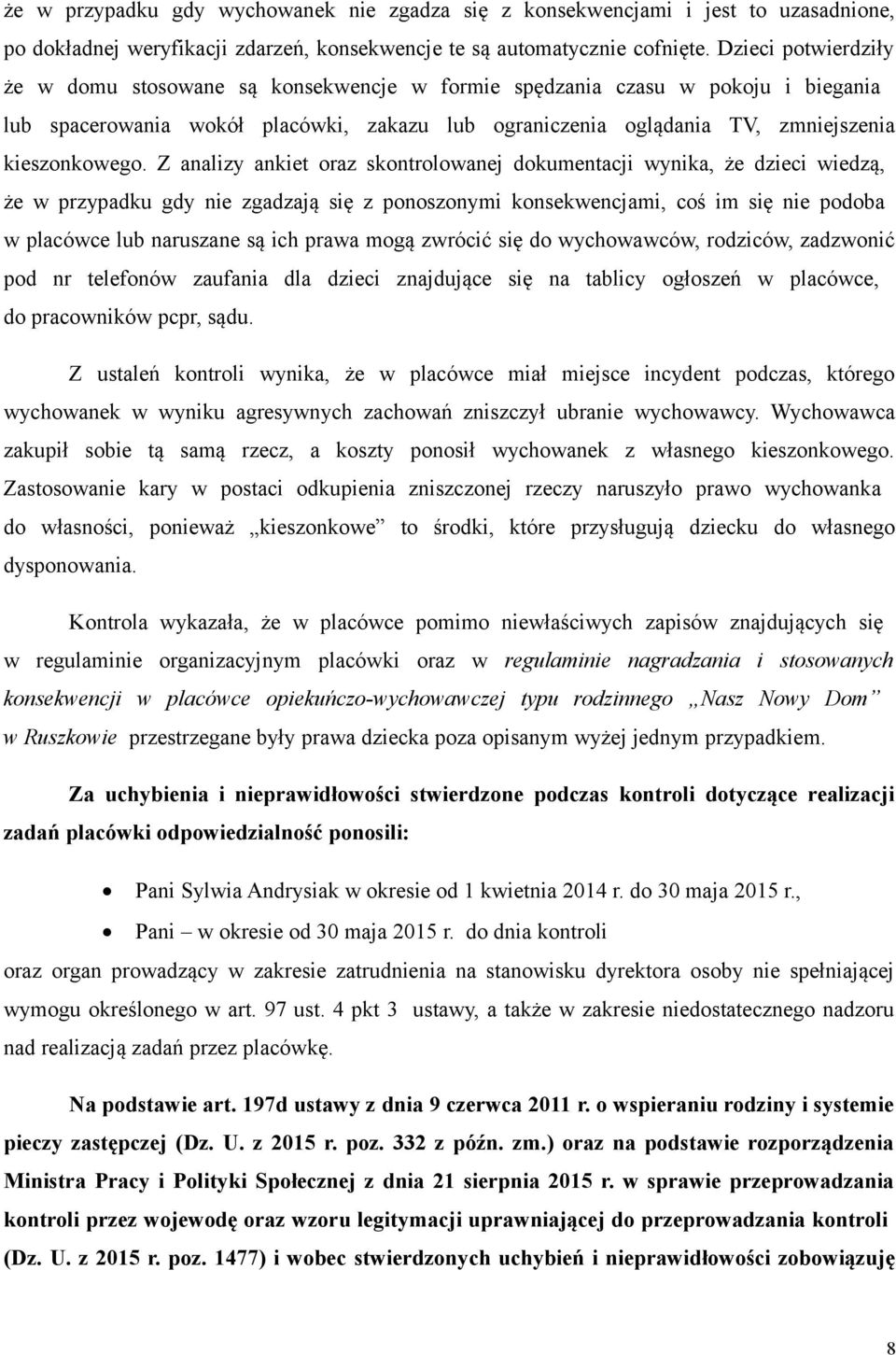 Z analizy ankiet oraz skontrolowanej dokumentacji wynika, że dzieci wiedzą, że w przypadku gdy nie zgadzają się z ponoszonymi konsekwencjami, coś im się nie podoba w placówce lub naruszane są ich
