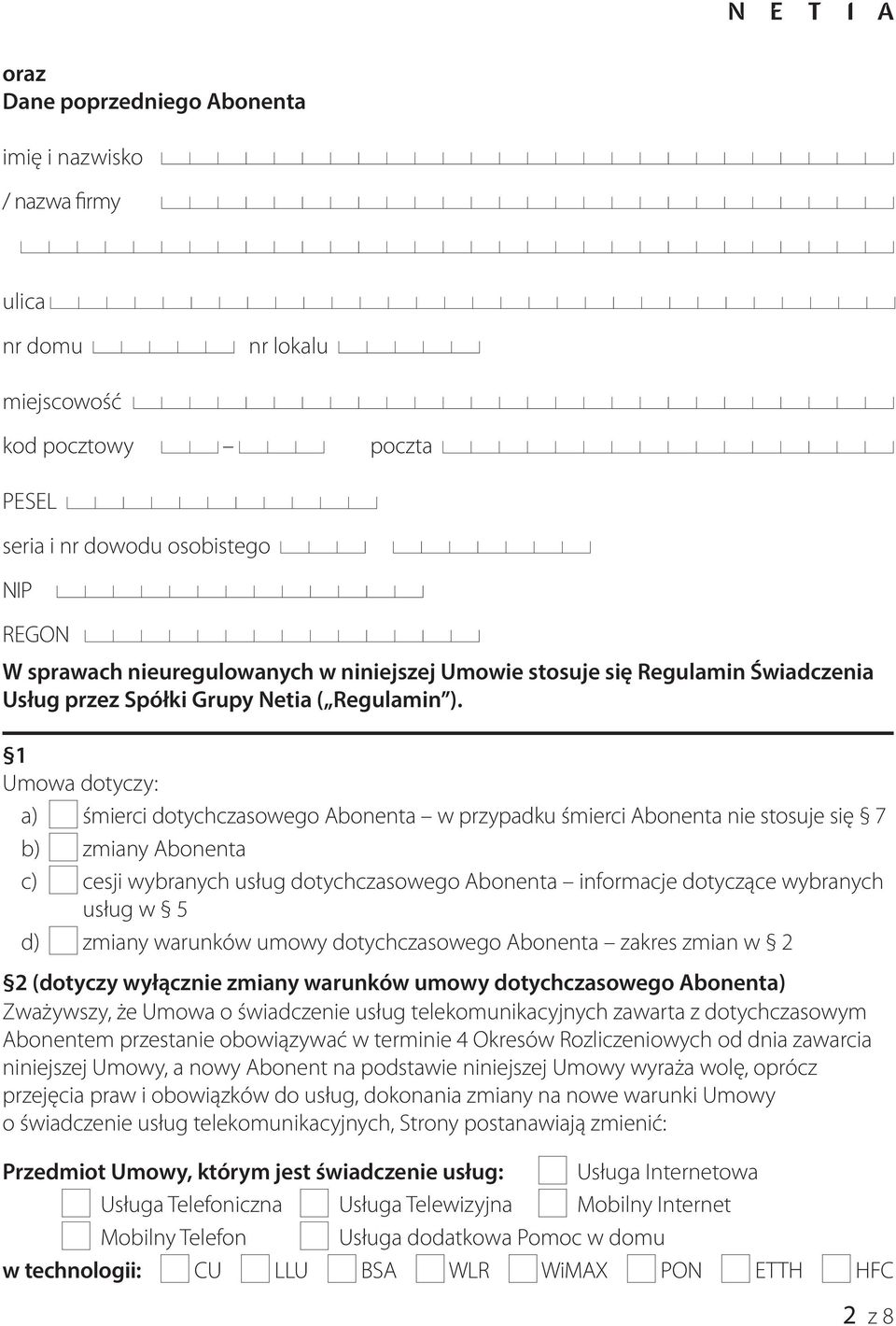 1 Umowa dotyczy: a) śmierci dotychczasowego Abonenta w przypadku śmierci Abonenta nie stosuje się 7 b) zmiany Abonenta c) cesji wybranych usług dotychczasowego Abonenta informacje dotyczące wybranych