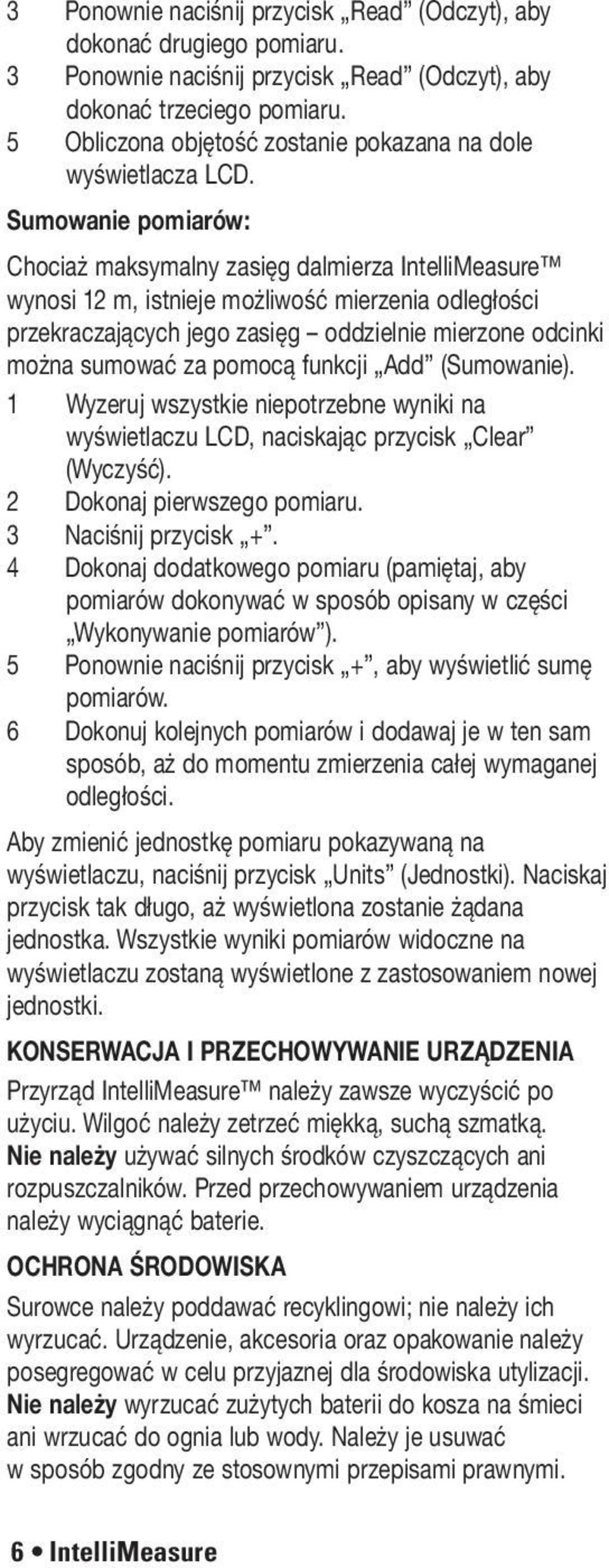 Sumowanie pomiarów: Chociaż maksymalny zasięg dalmierza IntelliMeasure wynosi 12 m, istnieje możliwość mierzenia odległości przekraczających jego zasięg oddzielnie mierzone odcinki można sumować za