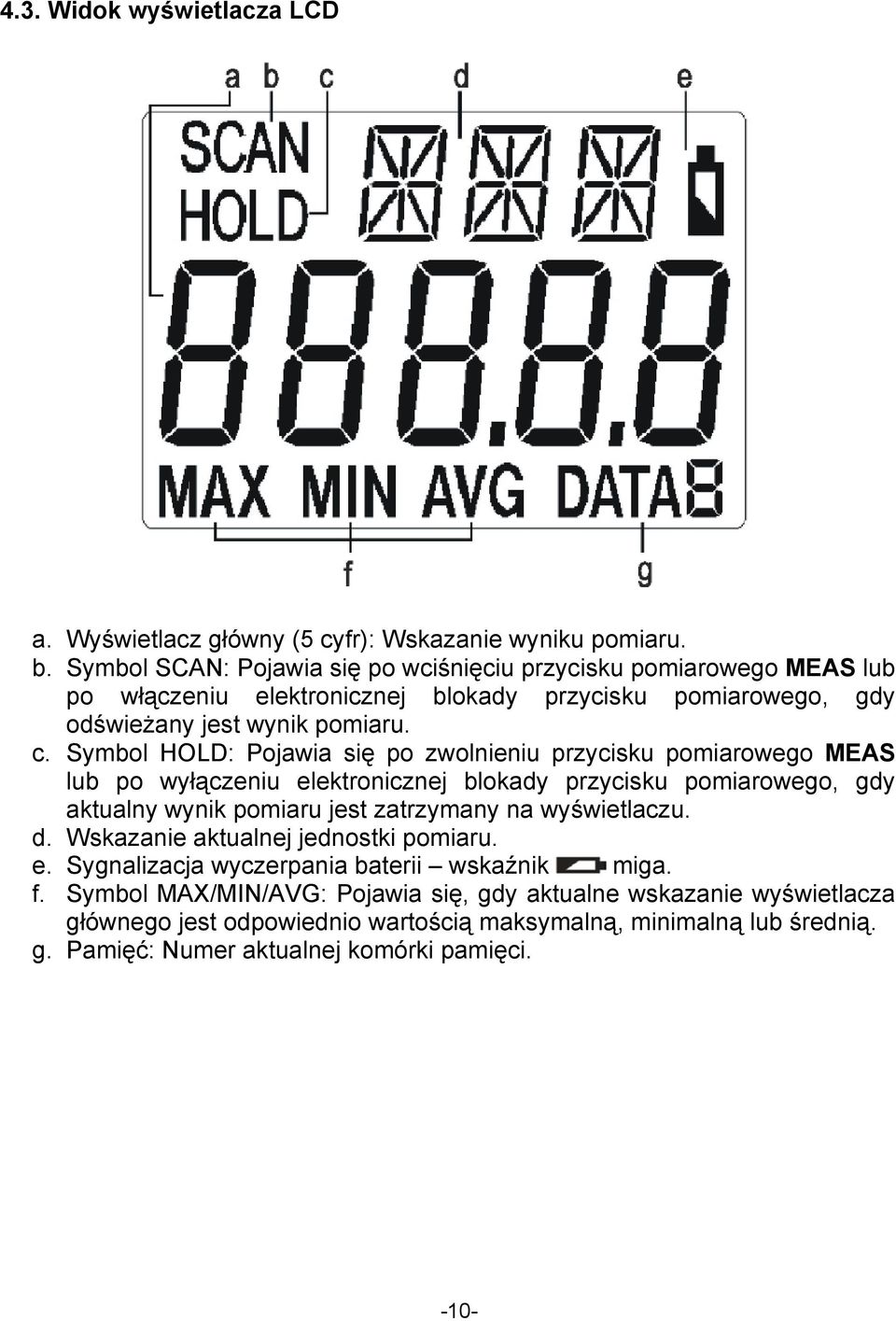 Symbol HOLD: Pojawia się po zwolnieniu przycisku pomiarowego MEAS lub po wyłączeniu elektronicznej blokady przycisku pomiarowego, gdy aktualny wynik pomiaru jest zatrzymany na