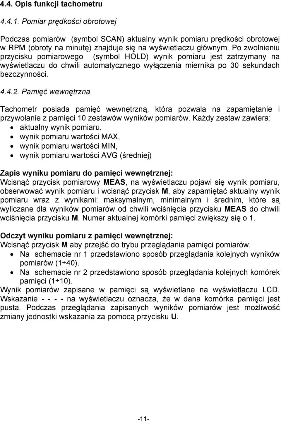 Pamięć wewnętrzna Tachometr posiada pamięć wewnętrzną, która pozwala na zapamiętanie i przywołanie z pamięci 10 zestawów wyników pomiarów. Każdy zestaw zawiera: aktualny wynik pomiaru.