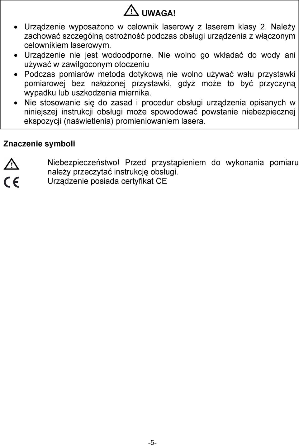 Nie wolno go wkładać do wody ani używać w zawilgoconym otoczeniu Podczas pomiarów metoda dotykową nie wolno używać wału przystawki pomiarowej bez nałożonej przystawki, gdyż może to być