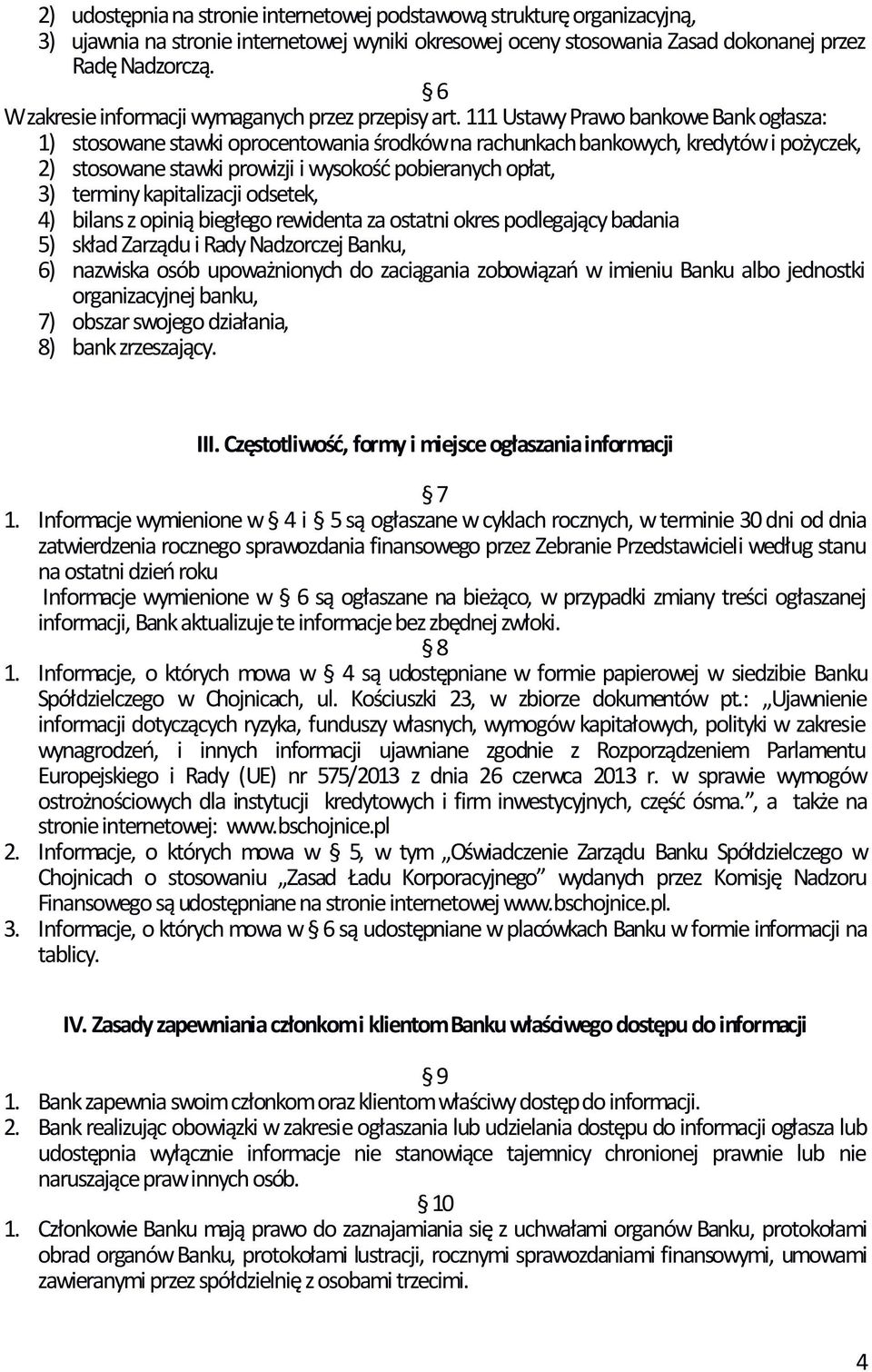 111 Ustawy Prawo bankowe Bank ogłasza: 1) stosowane stawki oprocentowania środków na rachunkach bankowych, kredytów i pożyczek, 2) stosowane stawki prowizji i wysokość pobieranych opłat, 3) terminy