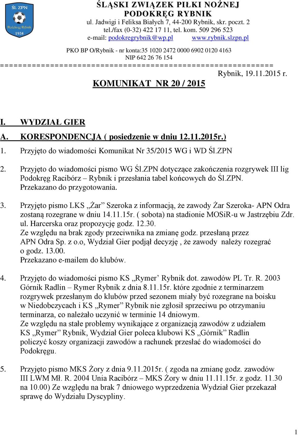 WYDZIAŁ GIER A. KORESPONDENCJA ( posiedzenie w dniu 12.11.2015r.) 1. Przyjęto do wiadomości Komunikat Nr 35/2015 WG i WD Śl.ZPN 2. Przyjęto do wiadomości pismo WG Śl.