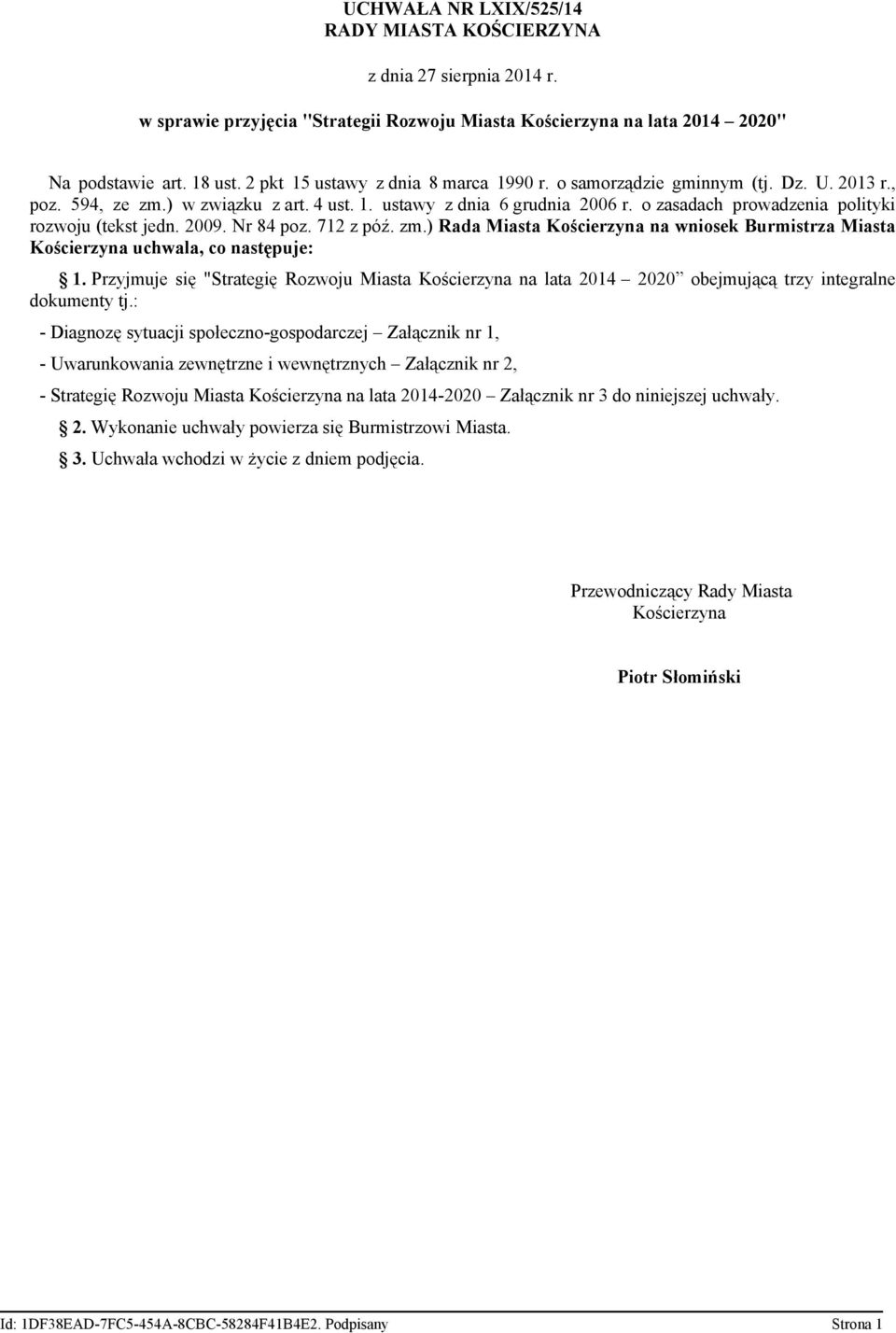 o zasadach prowadzenia polityki rozwoju (tekst jedn. 2009. Nr 84 poz. 712 z póź. zm.) Rada Miasta Kościerzyna na wniosek Burmistrza Miasta Kościerzyna uchwala, co następuje: 1.