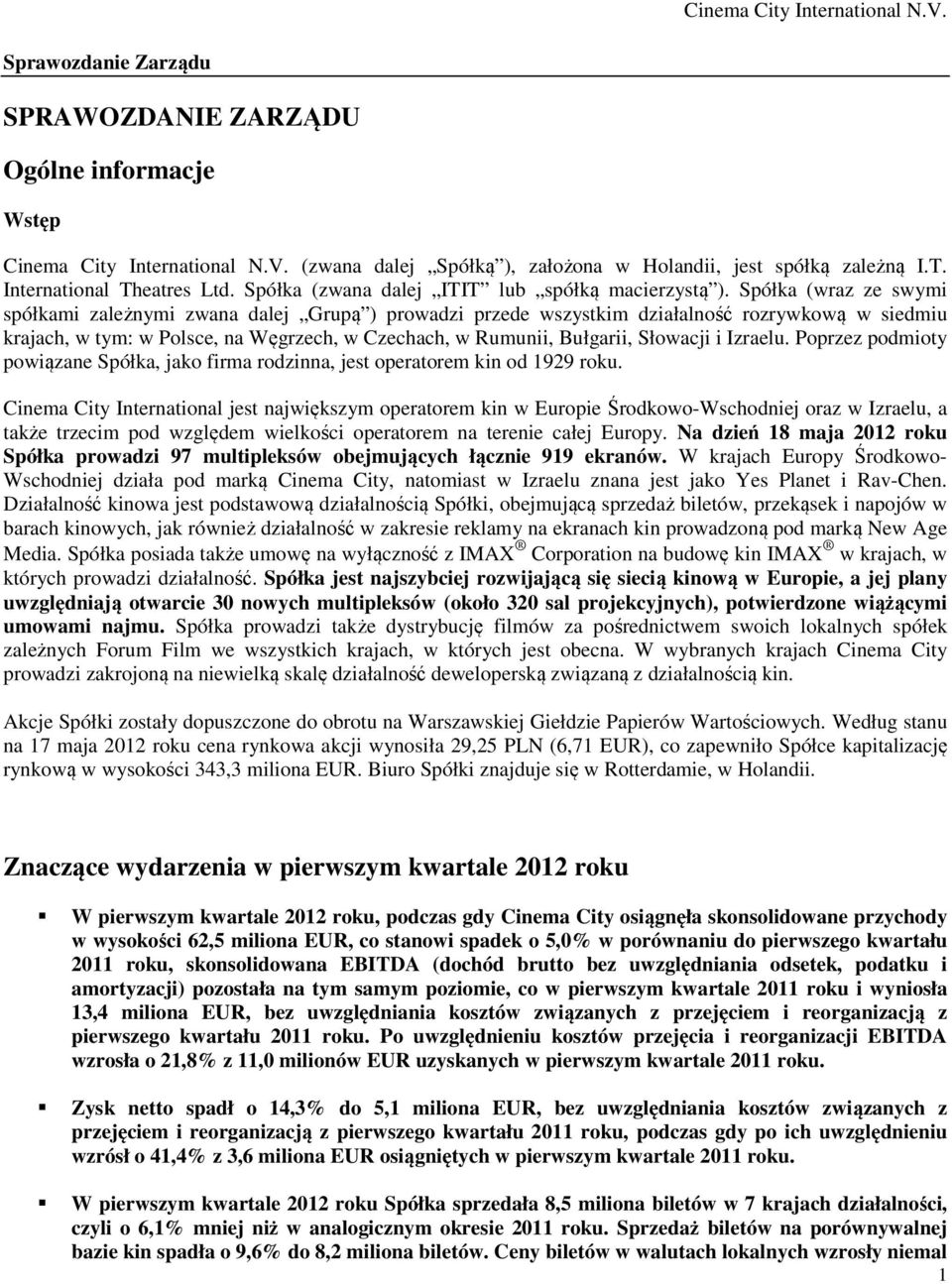 Spółka (wraz ze swymi spółkami zależnymi zwana dalej Grupą ) prowadzi przede wszystkim działalność rozrywkową w siedmiu krajach, w tym: w Polsce, na Węgrzech, w Czechach, w Rumunii, Bułgarii,
