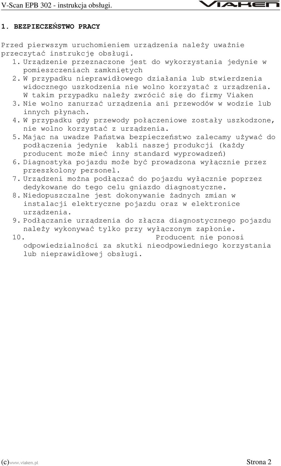 Nie wolno zanurzać urządzenia ani przewodów w wodzie lub innych płynach. 4. W przypadku gdy przewody połączeniowe zostały uszkodzone, nie wolno korzystać z urządzenia. 5.