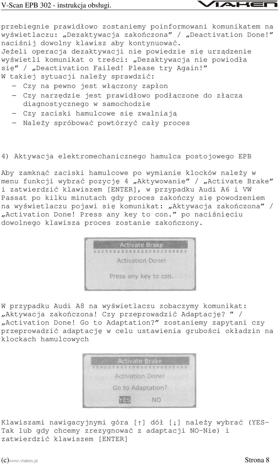 W takiej sytuacji należy sprawdzić: Czy na pewno jest włączony zapłon Czy narzędzie jest prawidłowo podłączone do złącza diagnostycznego w samochodzie Czy zaciski hamulcowe się zwalniają Należy