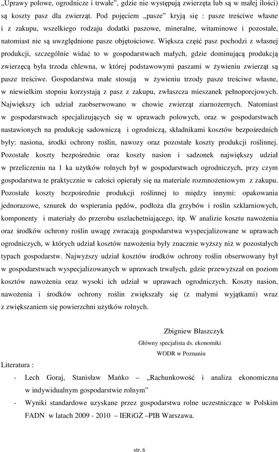 Większa część pasz pochodzi z własnej produkcji, szczególnie widać to w gospodarstwach małych, gdzie dominującą produkcją zwierzęcą była trzoda chlewna, w której podstawowymi paszami w żywieniu