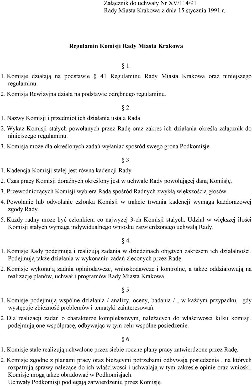 3. Komisja może dla określonych zadań wyłaniać spośród swego grona Podkomisje. 3. 1. Kadencja Komisji stałej jest równa kadencji Rady 2.