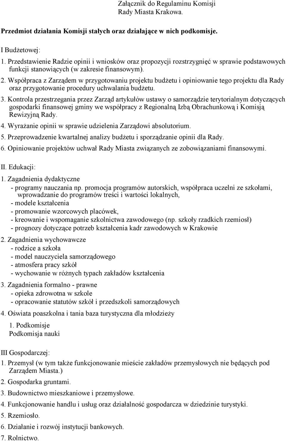 Współpraca z Zarządem w przygotowaniu projektu budżetu i opiniowanie tego projektu dla Rady oraz przygotowanie procedury uchwalania budżetu. 3.