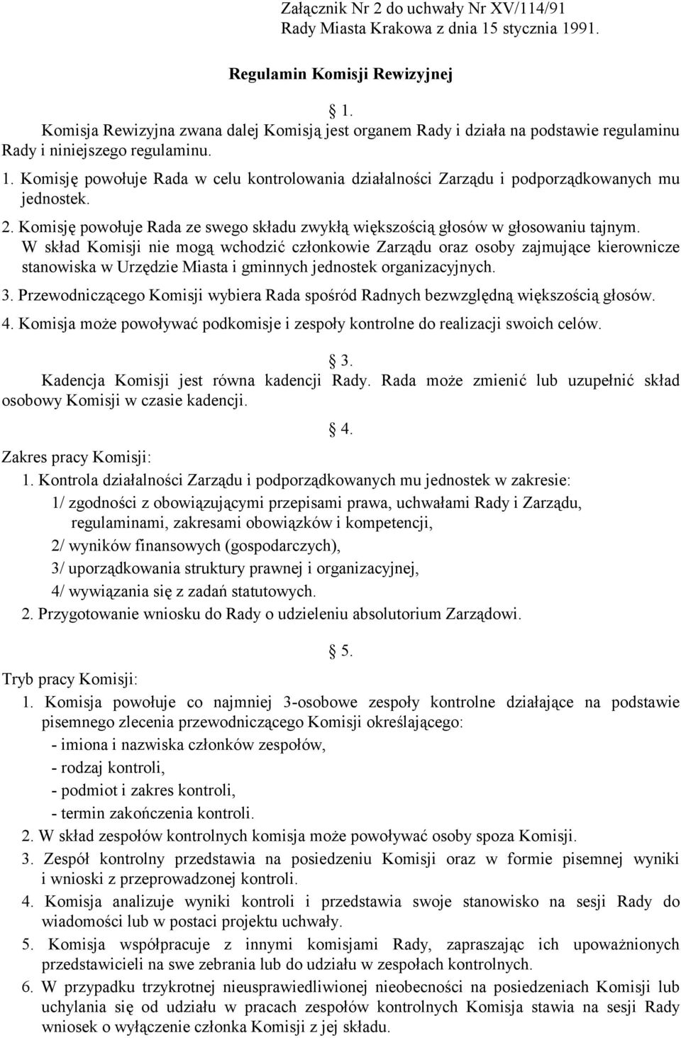 Komisję powołuje Rada w celu kontrolowania działalności Zarządu i podporządkowanych mu jednostek. 2. Komisję powołuje Rada ze swego składu zwykłą większością głosów w głosowaniu tajnym.