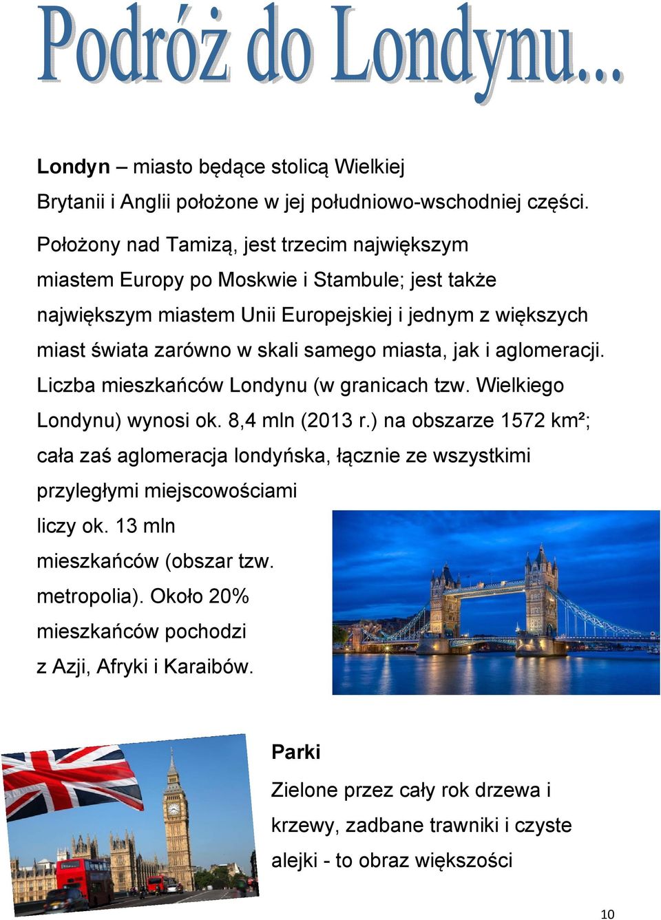samego miasta, jak i aglomeracji. Liczba mieszkańców Londynu (w granicach tzw. Wielkiego Londynu) wynosi ok. 8,4 mln (2013 r.