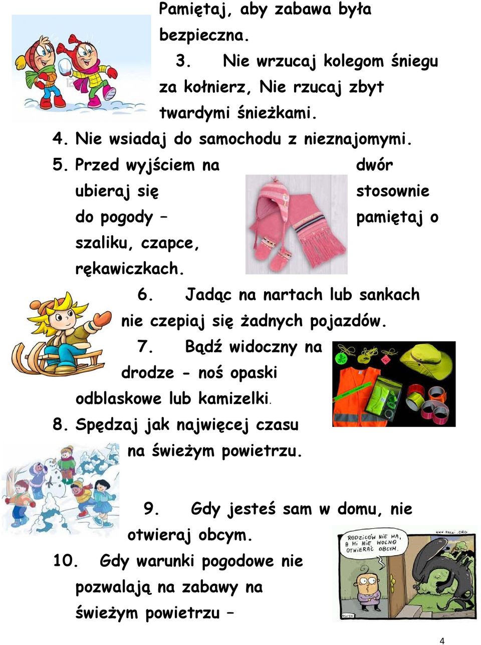 6. Jadąc na nartach lub sankach nie czepiaj się żadnych pojazdów. 7. Bądź widoczny na drodze - noś opaski odblaskowe lub kamizelki. 8.