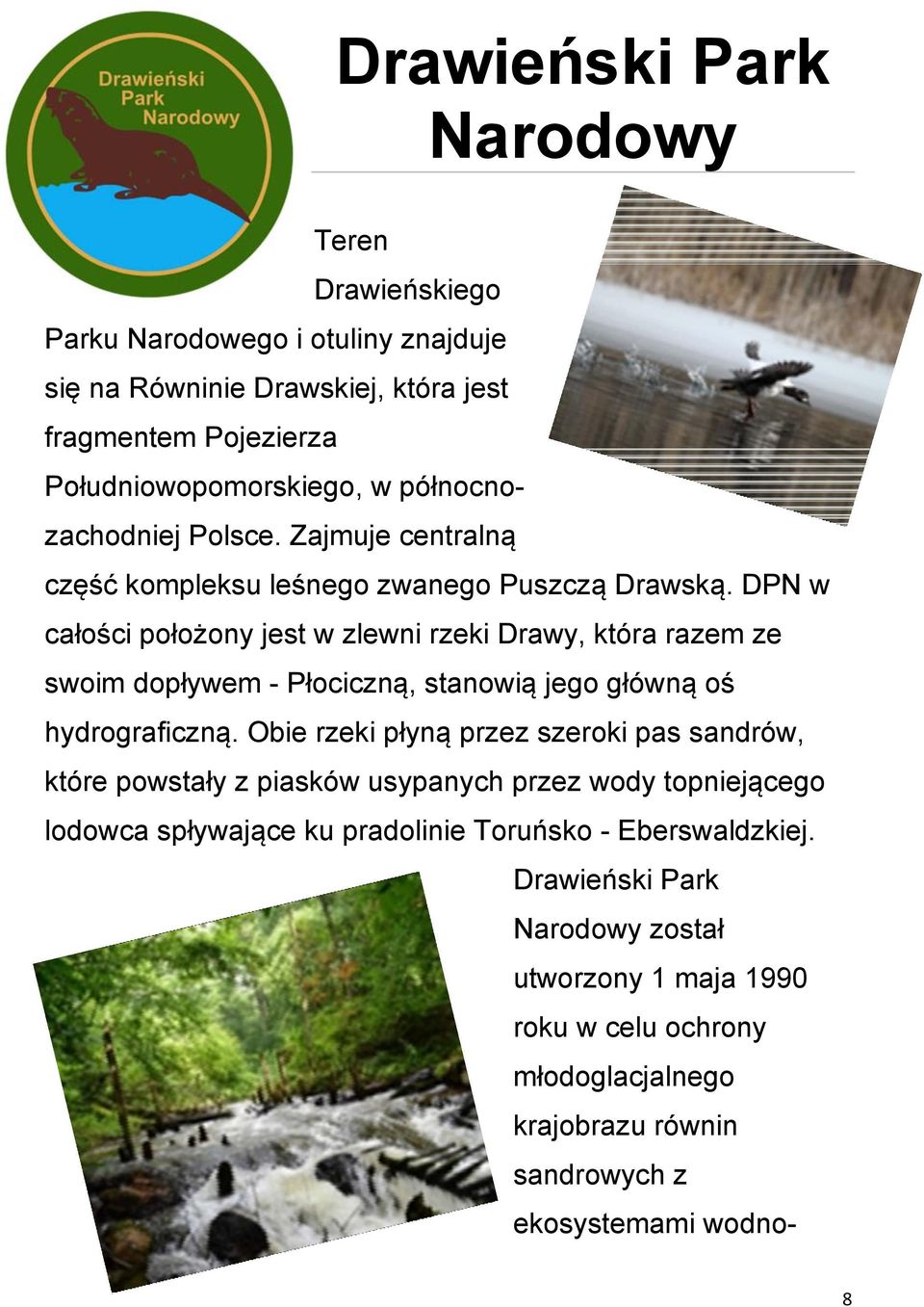 DPN w całości położony jest w zlewni rzeki Drawy, która razem ze swoim dopływem - Płociczną, stanowią jego główną oś hydrograficzną.