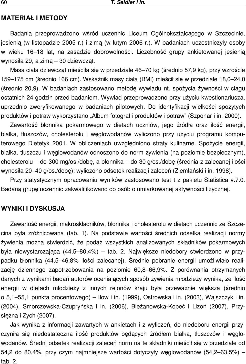 Masa ciała dziewcząt mieściła się w przedziale 46 70 kg (średnio 57,9 kg), przy wzroście 159 175 cm (średnio 166 cm). Wskaźnik masy ciała (BMI) mieścił się w przedziale 18,0 24,0 (średnio 20,9).