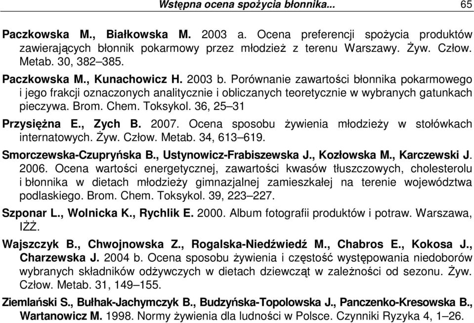 Chem. Toksykol. 36, 25 31 PrzysięŜna E., Zych B. 2007. Ocena sposobu Ŝywienia młodzieŝy w stołówkach internatowych. śyw. Człow. Metab. 34, 613 619. Smorczewska-Czupryńska B.
