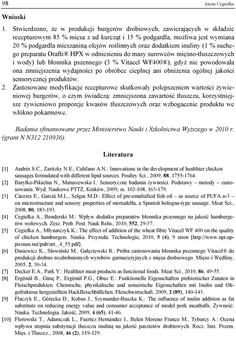 dodatkiem inuliny (1 % suchego preparatu Orafti HPX w odniesieniu do masy surowców mięsno-tłuszczowych i wody) lub błonnika pszennego (3 % Vitacel WF400 ), gdyż nie powodowała ona zmniejszenia