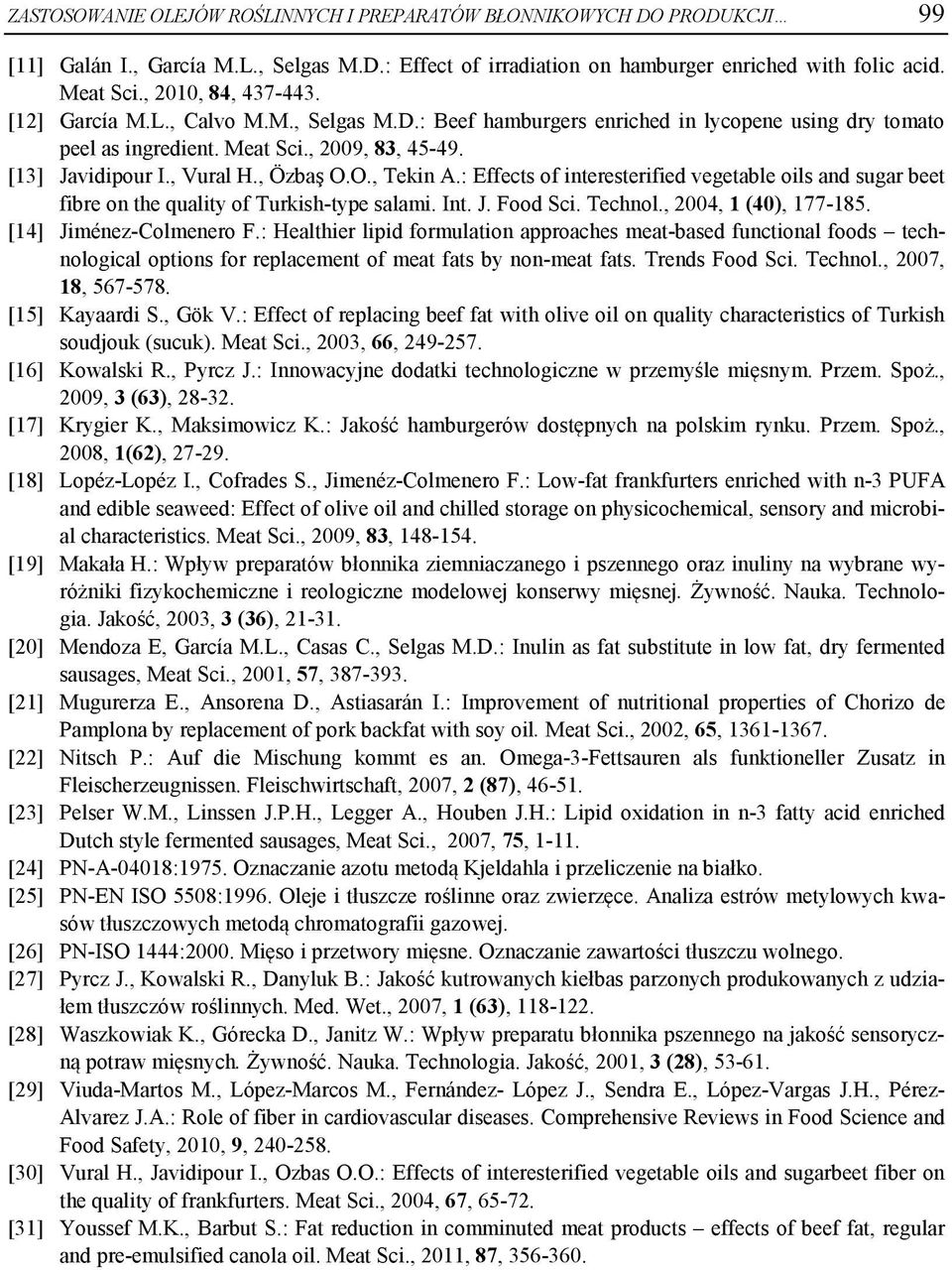 , Özbaş O.O., Tekin A.: Effects of interesterified vegetable oils and sugar beet fibre on the quality of Turkish-type salami. Int. J. Food Sci. Technol., 2004, 1 (40), 177-185.