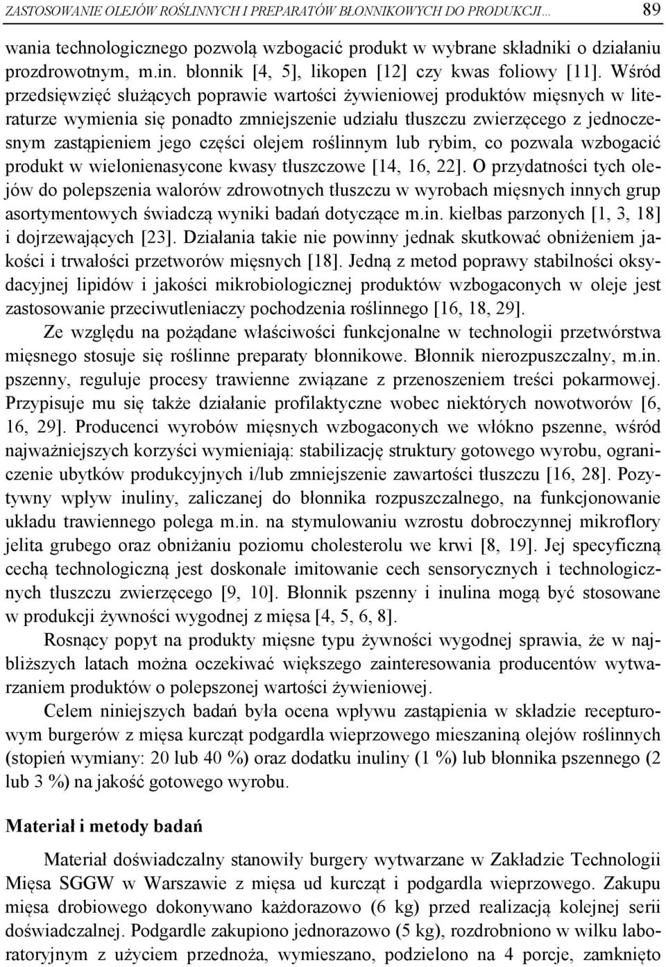 Wśród przedsięwzięć służących poprawie wartości żywieniowej produktów mięsnych w literaturze wymienia się ponadto zmniejszenie udziału tłuszczu zwierzęcego z jednoczesnym zastąpieniem jego części