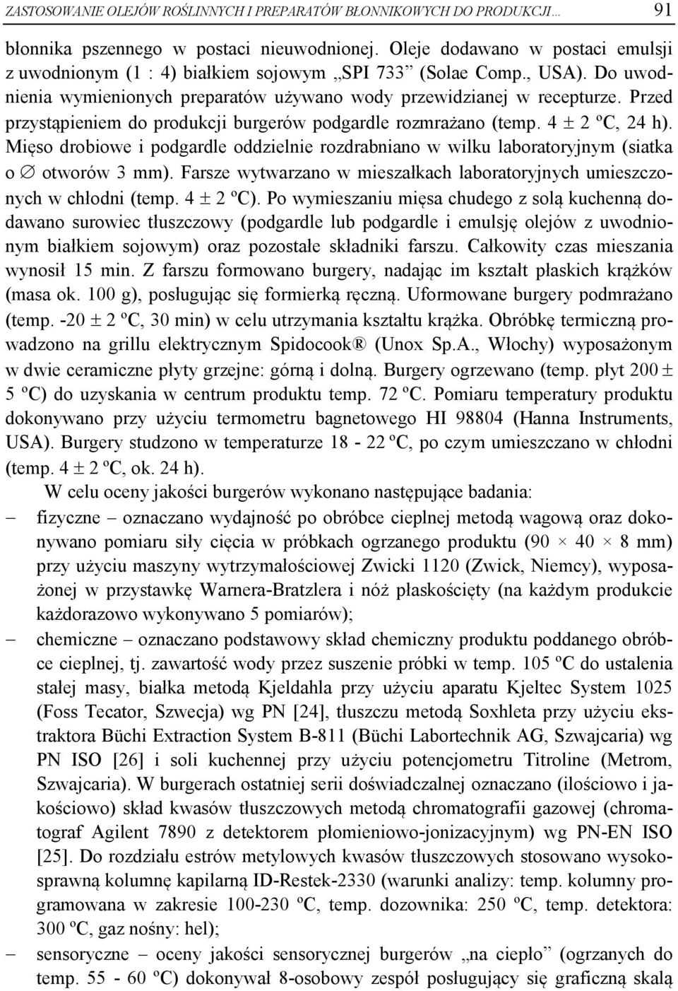 Przed przystąpieniem do produkcji burgerów podgardle rozmrażano (temp. 4 2 ºC, 24 h). Mięso drobiowe i podgardle oddzielnie rozdrabniano w wilku laboratoryjnym (siatka o otworów 3 mm).