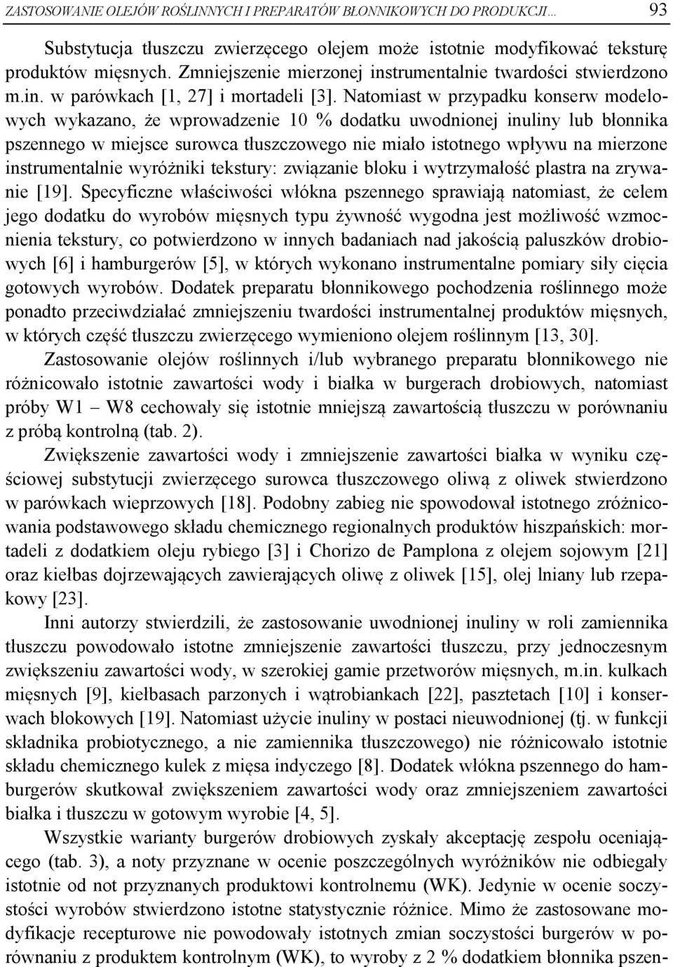 Natomiast w przypadku konserw modelowych wykazano, że wprowadzenie 10 % dodatku uwodnionej inuliny lub błonnika pszennego w miejsce surowca tłuszczowego nie miało istotnego wpływu na mierzone