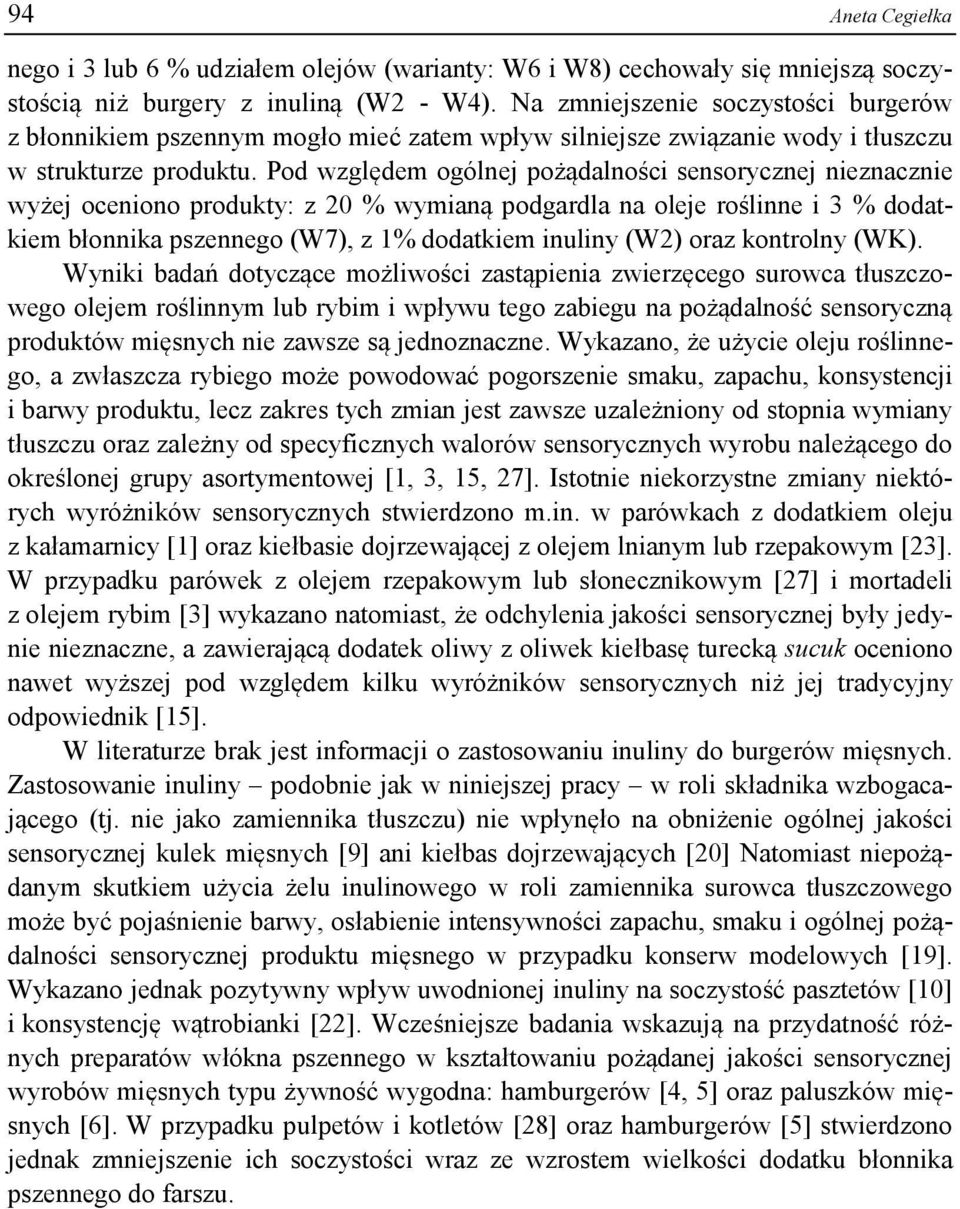 Pod względem ogólnej pożądalności sensorycznej nieznacznie wyżej oceniono produkty: z 20 % wymianą podgardla na oleje roślinne i 3 % dodatkiem błonnika pszennego (W7), z 1% dodatkiem inuliny (W2)