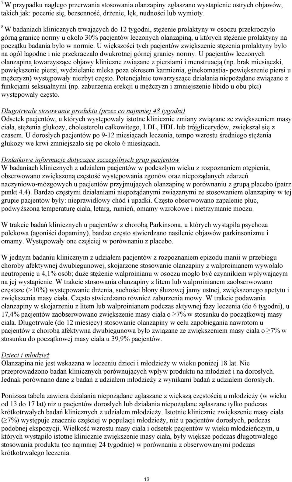 badania było w normie. U większości tych pacjentów zwiększenie stężenia prolaktyny było na ogół łagodne i nie przekraczało dwukrotnej górnej granicy normy.