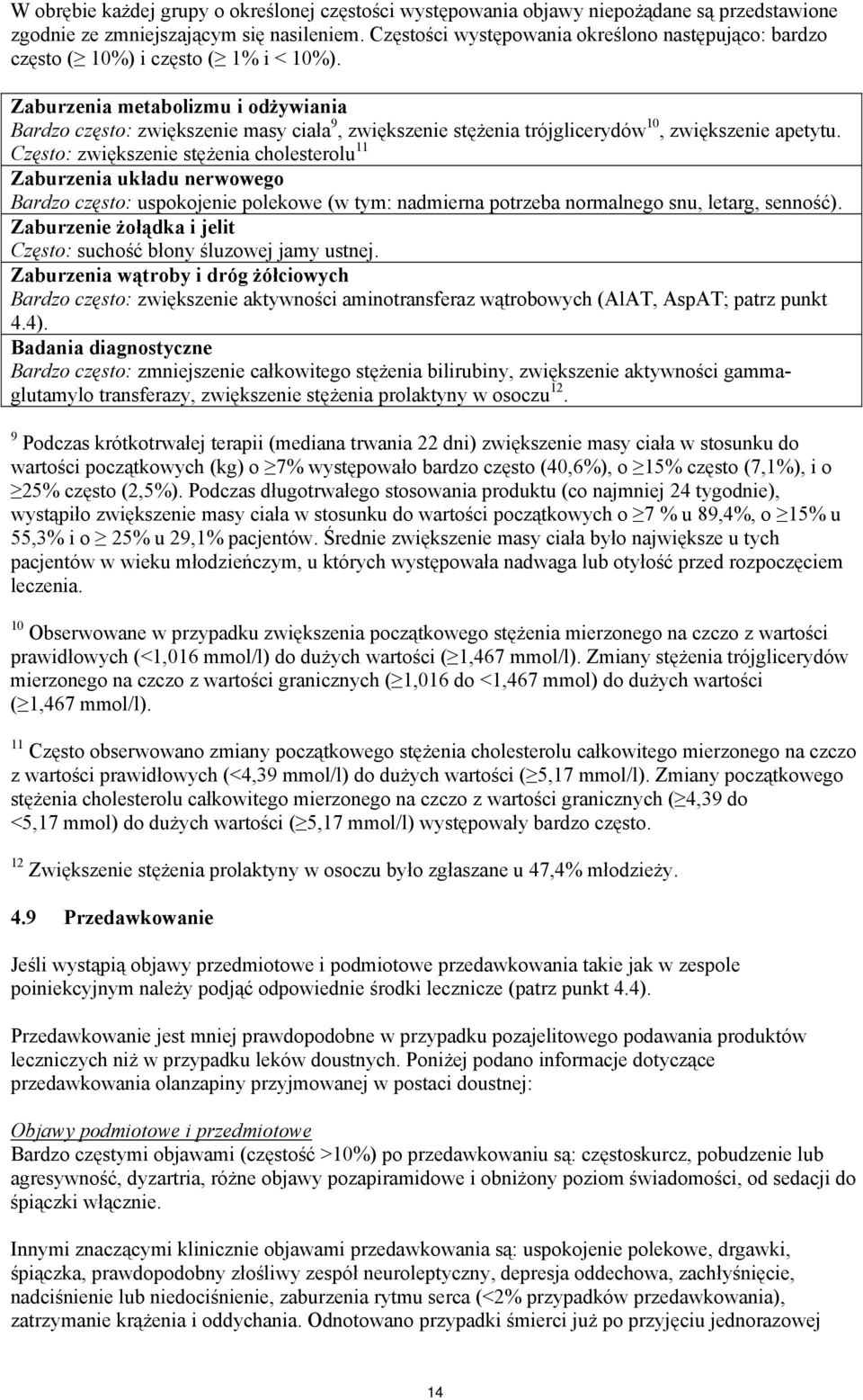 Zaburzenia metabolizmu i odżywiania Bardzo często: zwiększenie masy ciała 9, zwiększenie stężenia trójglicerydów 10, zwiększenie apetytu.
