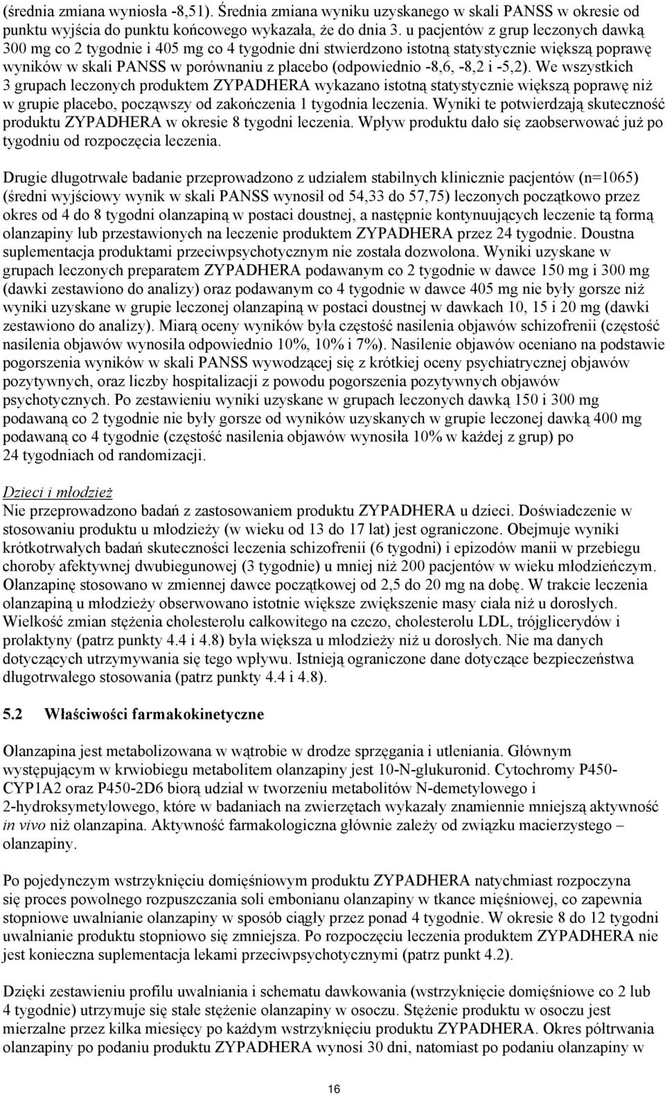 -8,2 i -5,2). We wszystkich 3 grupach leczonych produktem ZYPADHERA wykazano istotną statystycznie większą poprawę niż w grupie placebo, począwszy od zakończenia 1 tygodnia leczenia.
