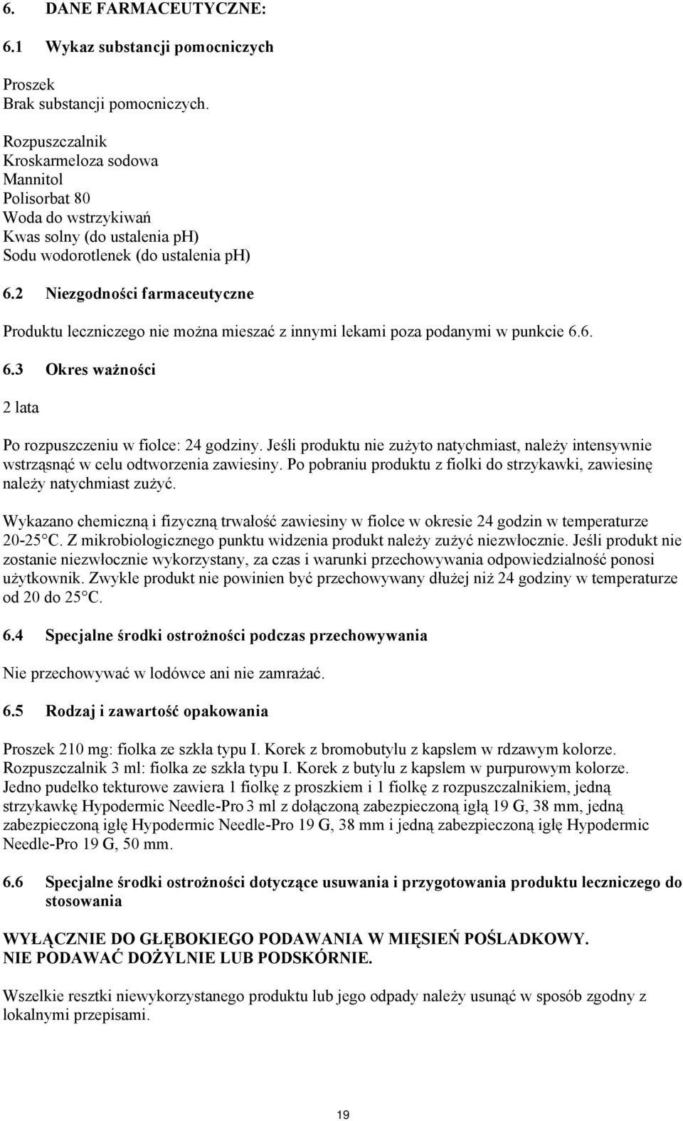 2 Niezgodności farmaceutyczne Produktu leczniczego nie można mieszać z innymi lekami poza podanymi w punkcie 6.6. 6.3 Okres ważności 2 lata Po rozpuszczeniu w fiolce: 24 godziny.